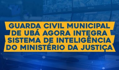 Ubá adere a sistema de Inteligência do Ministério da Justiça